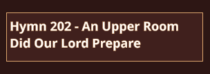 Hymn 202 - An Upper Room Did Our Lord Prepare