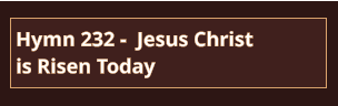 Hymn 232 -  Jesus Christ is Risen Today