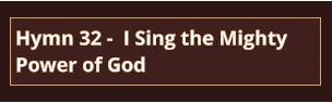 Hymn 32 -  I Sing the Mighty Power of God