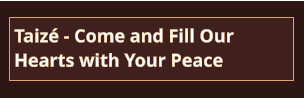 Taizé - Come and Fill Our Hearts with Your Peace